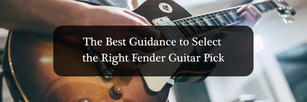The Best Guidance to Select the Right Fender Guitar Pick