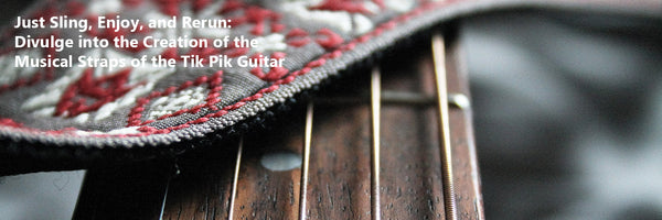 Just Sling, Enjoy, and Rerun: Divulge into the Creation of the Musical Straps of the Tik Pik Guitar
